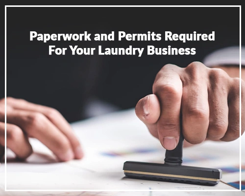 Paperwork and Permits Required For Your Laundry Business