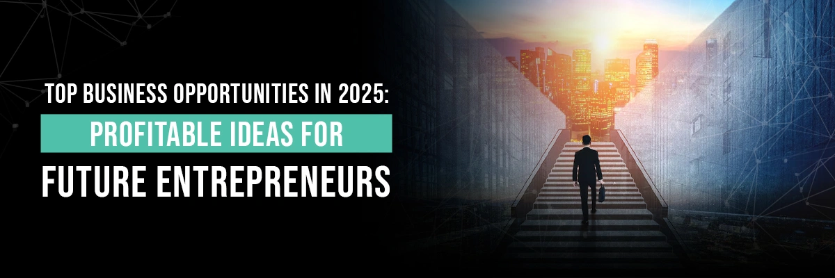 Top Business Opportunities in 2025: Profitable Ideas for Future Entrepreneurs